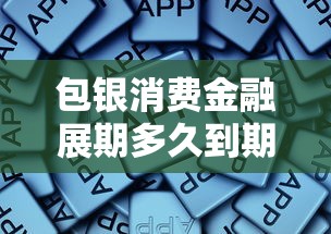 包银消费金融展期多久到期？这些细节必须了解