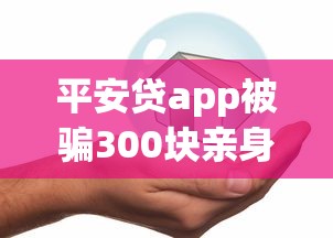 平安贷app被骗300块亲身经历，贷款平台这些坑要警惕