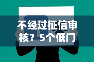 不经过征信审核？5个低门槛贷款平台实测分享