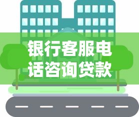 银行客服电话咨询贷款全流程？这3个避坑指南要收好