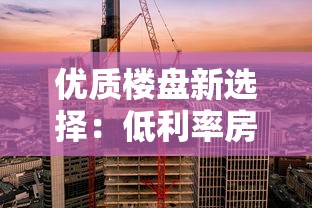 优质楼盘新选择：低利率房贷方案这样挑更划算