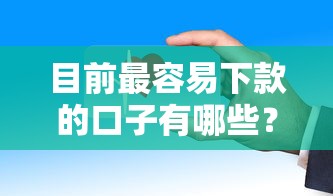 目前最容易下款的口子有哪些？这几个平台审核快、门槛低