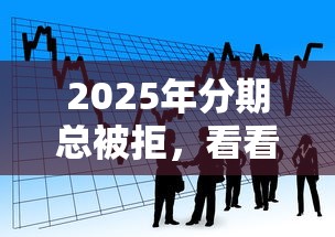 2025年分期总被拒，看看这五个网上贷款平台好下款
