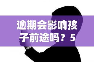 逾期会影响孩子前途吗？5个父母必须知道的后果