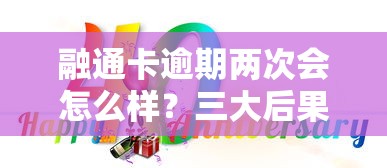 融通卡逾期两次会怎么样？三大后果必须知道