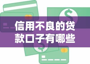 信用不良的贷款口子有哪些？这几种方法或许能帮你解决