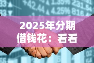 2025年分期借钱花：看看这五个征信花了还有平台可以借款