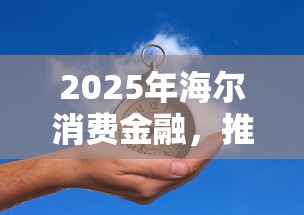 2025年海尔消费金融，推荐五个黑户一定能过的平台