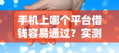 手机上哪个平台借钱容易通过？实测5个审批快、门槛低的渠道