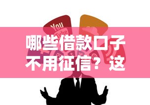 哪些借款口子不用征信？这5个渠道或许能帮到你