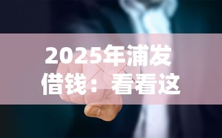 2025年浦发 借钱：看看这五个16岁能贷款的平台