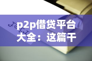 p2p借贷平台大全：这篇干货教你避开坑、选对平台！