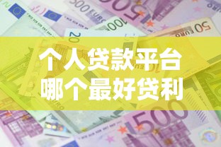 个人贷款平台哪个最好贷利息低？哎这几个渠道确实能省不少钱