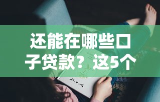 还能在哪些口子贷款？这5个渠道你可能没试过