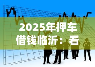 2025年押车借钱临沂：看看这5个贷款好平台