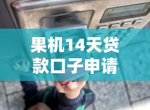 果机14天贷款口子申请攻略？这些细节不注意可能被拒