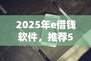 2025年e借钱软件，推荐5个百分百下款口子