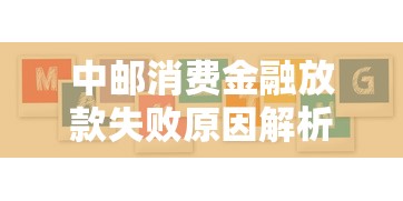 中邮消费金融放款失败原因解析及应对方案