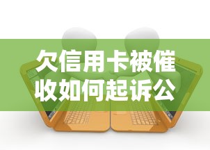 欠信用卡被催收如何起诉公司？这5步教你合法维权