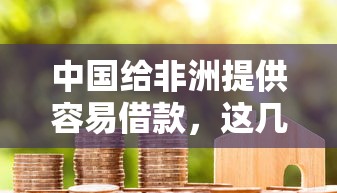 中国给非洲提供容易借款，这几点让合作更透明