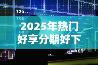 2025年热门好享分期好下款？整合五个2025不查征信大数据百分百下款的平台