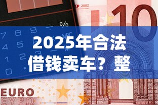 2025年合法借钱卖车？整理5个银闪花一样的短期平台
