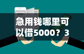 急用钱哪里可以借5000？3个靠谱渠道实测对比