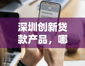 深圳创新贷款产品，哪个平台更靠谱？这几点要留意！