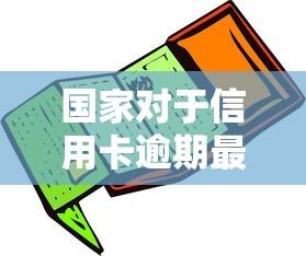 国家对于信用卡逾期最新政策解读：这5个变化直接影响你的钱包
