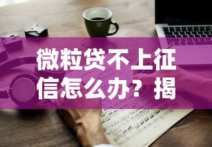 微粒贷不上征信怎么办？揭秘影响及应对方法，这些技巧要掌握