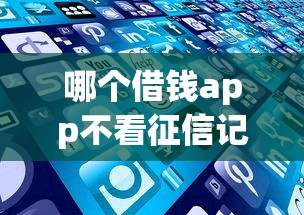 哪个借钱app不看征信记录好？5款低门槛平台实测对比！