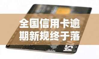 全国信用卡逾期新规终于落地！还款压力大的速看最新政策