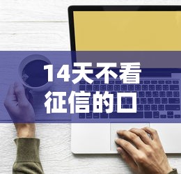 14天不看征信的口子怎么选？实测5个低门槛平台