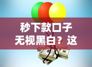 秒下款口子无视黑白？这3个方法让你快速拿到钱！