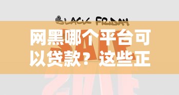 网黑哪个平台可以贷款？这些正规渠道帮你轻松解决资金难题