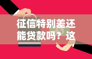 征信特别差还能贷款吗？这5个渠道或许能帮你