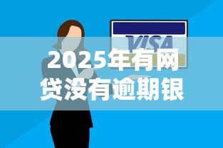 2025年有网贷没有逾期银行还能贷款吗，试试这5个高炮口子秒下款2025