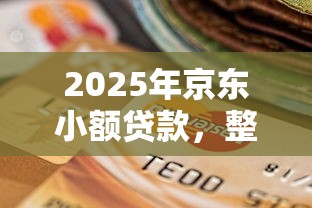 2025年京东小额贷款，整合5个逾期必下款的平台