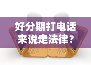 好分期打电话来说走法律？正确应对方法+贷款纠纷避坑指南