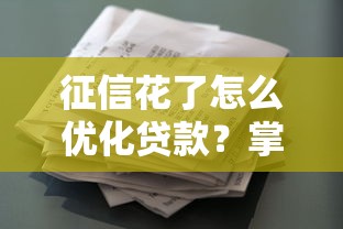 征信花了怎么优化贷款？掌握这些技巧轻松解决资金难题