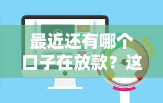 最近还有哪个口子在放款？这几个平台审核快、额度高