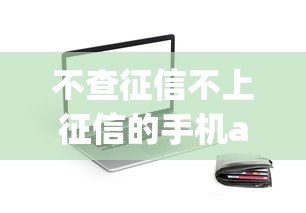 不查征信不上征信的手机app贷款吗？5个实测可用平台盘点