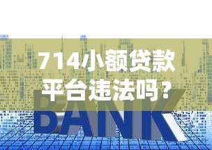 714小额贷款平台违法吗？揭秘高息套路背后的真相！