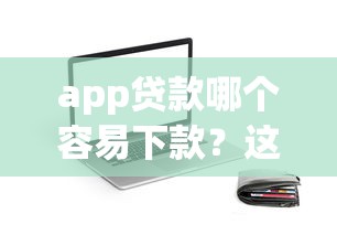 app贷款哪个容易下款？这5个靠谱平台审核快、通过率高！