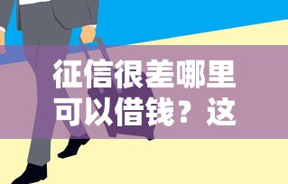 征信很差哪里可以借钱？这5个渠道或许能帮到你