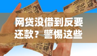 网贷没借到反要还款？警惕这些套路别踩坑