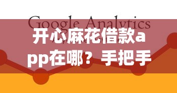 开心麻花借款app在哪？手把手教你找到正规渠道