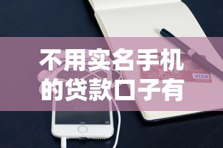 不用实名手机的贷款口子有哪些？3个隐藏渠道实测解析
