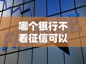 哪个银行不看征信可以贷款？这几种方案值得一试