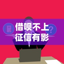 借呗不上征信有影响吗？这3个真相必须提前了解
